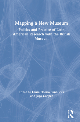 Mapping a New Museum: Politics and Practice of Latin American Research with the British Museum Cover Image