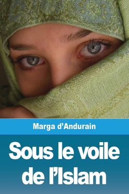 Sous le voile de l'Islam: L'extraordinaire aventure de Mme M. d'Andurain By Marga D'Andurain Cover Image
