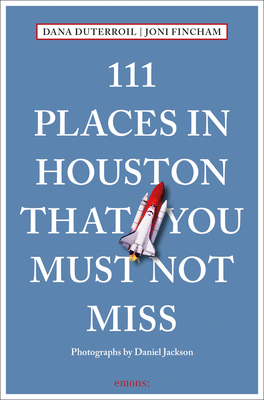 111 Places in Houston That You Must Not Miss By Dana Duterroil, Joni Fincham, Daniel Jackson (Filmed by) Cover Image