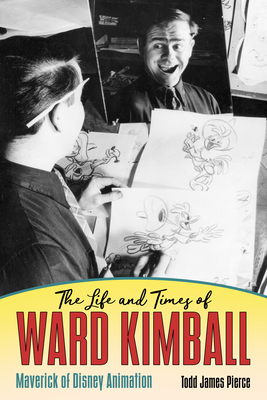 The Life and Times of Ward Kimball: Maverick of Disney Animation By Todd James Pierce Cover Image