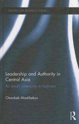 Leadership and Authority in Central Asia: The Ismaili Community in Tajikistan (Central Asia Research Forum) Cover Image