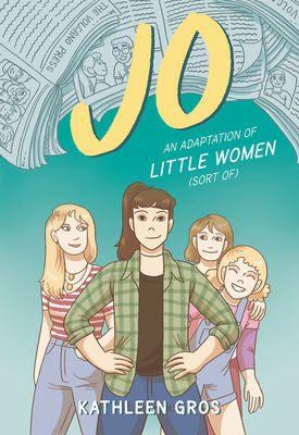 Jo: An Adaptation of Little Women (Sort Of) By Kathleen Gros, Kathleen Gros (Illustrator) Cover Image