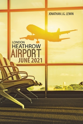 London Heathrow Airport June 2021 By Jonathan J. G. Lewin Cover Image