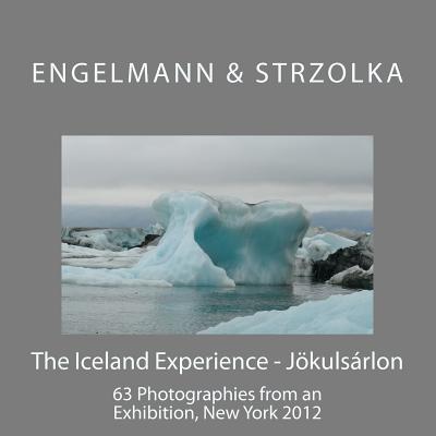 The Iceland Experience - Jökulsárlon: Catalogue of an exhibition By Rainer P. Strzolka (Photographer), Susanne Engelmann Strzolka (Photographer), Rainer P. Strzolka Cover Image