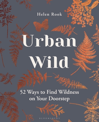 Urban Wild: 52 Ways to Find Wildness on Your Doorstep By Helen Rook Cover Image