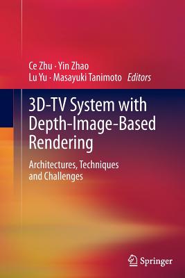 3d-TV System with Depth-Image-Based Rendering: Architectures, Techniques and Challenges By Ce Zhu (Editor), Yin Zhao (Editor), Lu Yu (Editor) Cover Image