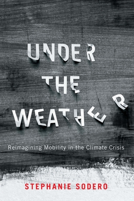 Under the Weather: Reimagining Mobility in the Climate Crisis (McGill-Queen's/Brian Mulroney Institute of Government Studies in Leadership, Public Policy, and Governance)