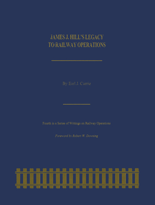 James J. Hill's Legacy to Railway Operations (Railroads Past and Present) Cover Image