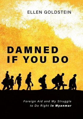 Damned If You Do: Foreign Aid and My Struggle to Do Right in Myanmar Cover Image