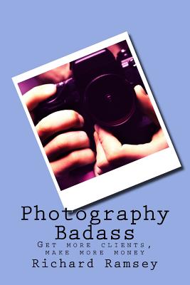 Photography Badass: Get more clients, make more money Cover Image