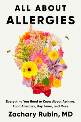 All About Allergies: Everything You Need to Know About Asthma, Food Allergies, Hay Fever, and More By Zachary Rubin, MD Cover Image