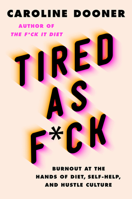 Tired as F*ck: Burnout at the Hands of Diet, Self-Help, and Hustle Culture By Caroline Dooner Cover Image