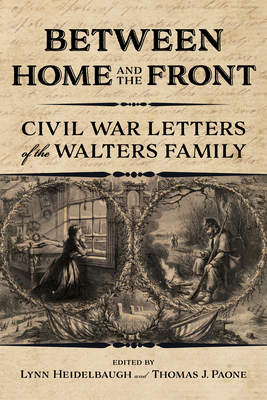Between Home and the Front: Civil War Letters of the Walters Family By Lynn Heidelbaugh (Editor), Thomas Paone (Editor), Smithsonian National Postal Museum Cover Image