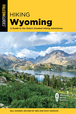 Hiking Wyoming: A Guide to the State's Greatest Hiking Adventures (State Hiking Guides) By Roxy And Ben Dawson Cover Image