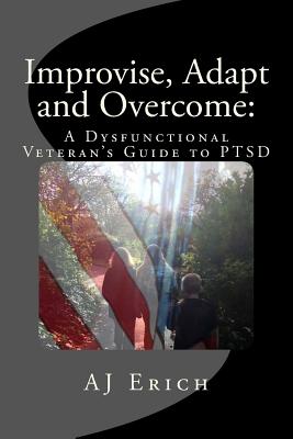 Improvise, Adapt and Overcome: A Dysfunctional Veteran's Guide to PTSD By Aj Erich Cover Image