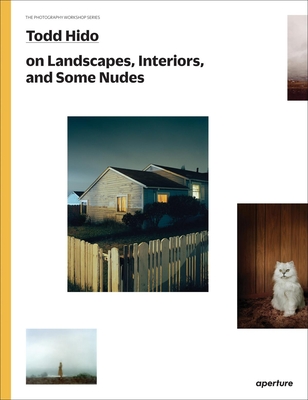 Todd Hido on Landscapes, Interiors, and the Nude: The Photography Workshop Series By Todd Hido (Photographer), Gregory Halpern (Introduction by) Cover Image