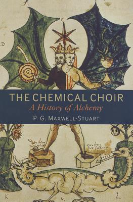 The Chemical Choir: A History of Alchemy By P. G. Maxwell-Stuart Cover Image