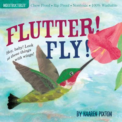 Indestructibles Flutter! Fly!: Chew Proof · Rip Proof · Nontoxic · 100% Washable (Book for Babies, Newborn Books, Vehicle Books, Safe to Chew) By Amy Pixton (Created by), Kaaren Pixton Cover Image
