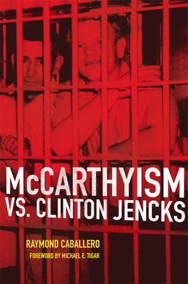 McCarthyism vs. Clinton Jencks By Raymond Caballero, Michael E. Tigar (Foreword by) Cover Image