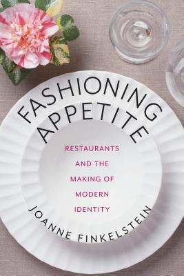Fashioning Appetite: Restaurants and the Making of Modern Identity (Arts and Traditions of the Table: Perspectives on Culinary H) Cover Image