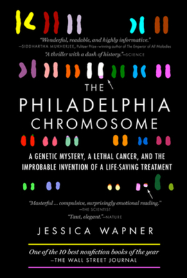 The Philadelphia Chromosome: A Genetic Mystery, a Lethal Cancer, and the Improbable Invention of a Lifesaving Treatment