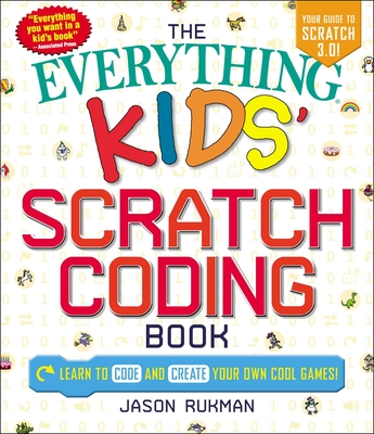 The Everything Kids' Scratch Coding Book: Learn to Code and Create Your Own Cool Games! (Everything® Kids) By Jason Rukman Cover Image