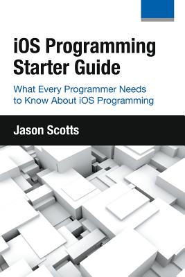 iOS Programming: Starter Guide: What Every Programmer Needs to Know About iOS Programming By Jason Scotts Cover Image