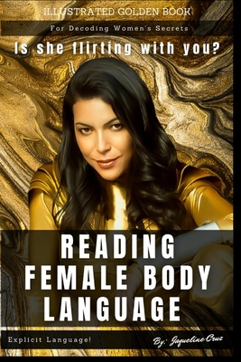 Reading Female Body Language: Is She Flirting With You? Illustrated Golden Book For Decoding Women's Secrets. By Jaqueline Moeykens Cruz Cover Image