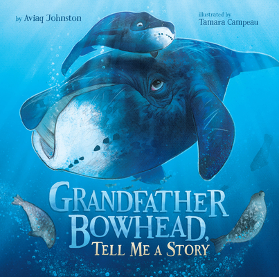 Grandfather Bowhead, Tell Me a Story By Aviaq Johnston, Tamara Campeau (Illustrator) Cover Image