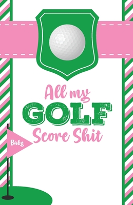 All My Golf Score Shit: Game Score Sheets Golf Stats Tracker Disc Golf 