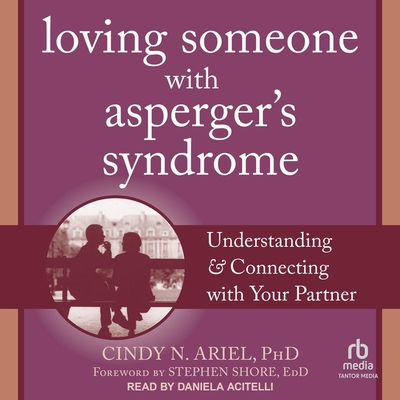Loving Someone with Asperger's Syndrome: Understanding and Connecting with Your Partner By Cindy N. Ariel, Daniela Acitelli (Read by), Stephen Shore (Contribution by) Cover Image