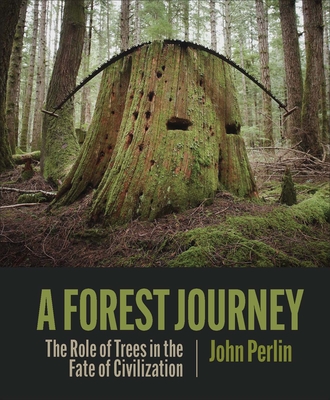 A Forest Journey: The Role of Trees in the Fate of Civilization By John Perlin Cover Image