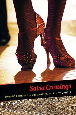 Salsa Crossings: Dancing Latinidad in Los Angeles (Latin America Otherwise) By Cindy García Cover Image
