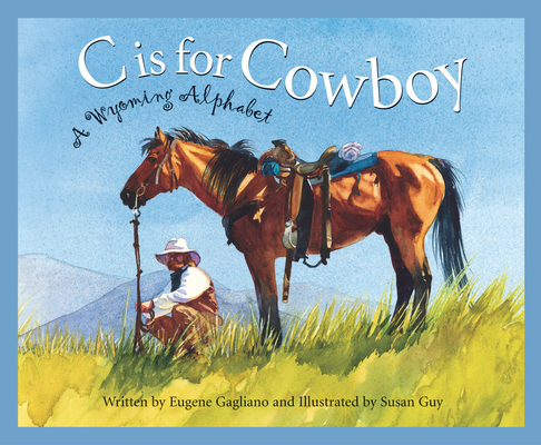 C Is for Cowboy: A Wyoming Alphabet (Discover America State by State) By Eugene Gagliano, Susan Guy (Illustrator) Cover Image