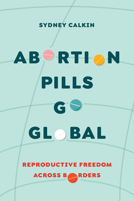 Abortion Pills Go Global: Reproductive Freedom across Borders (Reproductive Justice: A New Vision for the 21st Century #7)