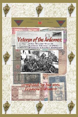 Veteran of the Ardennes: The World War II Letters Home of PFC Francis Charles DiPietro By Francis Dipietro Cover Image