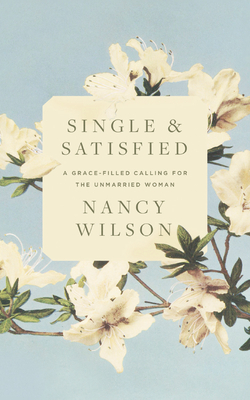 Single and Satisfied: A Grace-Filled Calling for the Unmarried Woman: A Grace-Filled Calling for the Unmarried Woman Cover Image