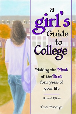 A Girl's Guide to College: Making the Most of the Best Four Years of Your Life -Updated Edition- Cover Image