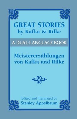 Great Stories by Kafka and Rilke/Meistererzahlungen Von Kafka Und Rilke: A Dual-Language Book (Dover Dual Language German) By Franz Kafka, Rainer Maria Rilke, Stanley Appelbaum (Editor) Cover Image