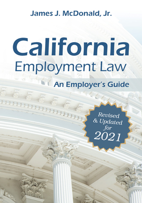 California Employment Law: An Employer's Guide: Revised & Updated for 2021 By James J. McDonald, JD Cover Image