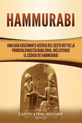 Hammurabi: Una guía fascinante acerca del sexto rey de la primera dinastía babilonia, incluyendo el Código de Hammurabi Cover Image
