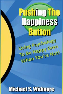 Pushing The Happiness Button: Using Psychology To Be Happy Even When You're Not Cover Image
