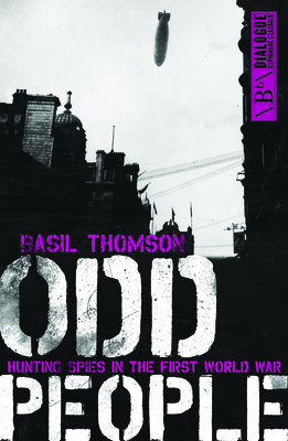 Odd People: Hunting Spies in the First World War (Dialogue Espionage Classics) By Basil Thomson Cover Image