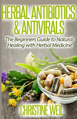 Herbal Antibiotics & Antivirals: Natural Healing with Herbal Medicine (Natural Health & Natural Cures)