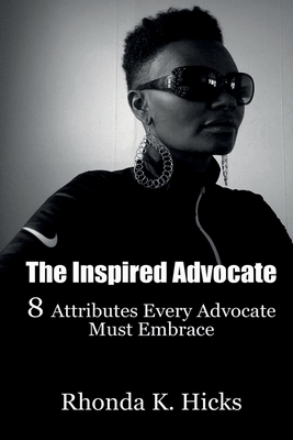 The Inspired Advocate: 8 Attributes Every Advocate Must Embrace By Rhonda K. Hicks Cover Image