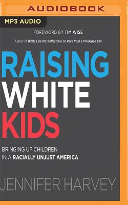 Raising White Kids: Bringing Up Children in a Racially Unjust America By Jennifer Harvey, Eliza Foss (Read by) Cover Image