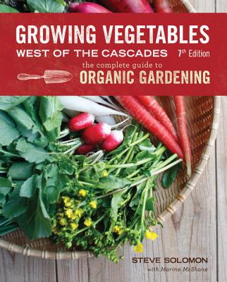 Growing Vegetables West of the Cascades: The Complete Guide to Organic ...