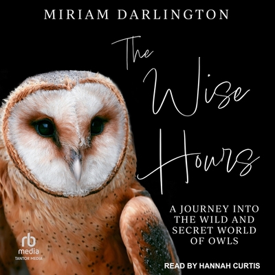 The Wise Hours: A Journey Into the Wild and Secret World of Owls Cover Image