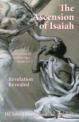 The Ascension of Isaiah: I am a man of unclean lips... Isaiah 6:5-7 By Sr. Shepherd (Pastor), John H. Cover Image