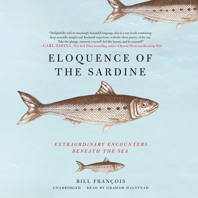 Eloquence of the Sardine: Extraordinary Encounters Beneath the Sea By Antony Shugaar, Antony Shugaar (Translator), Bill François Cover Image